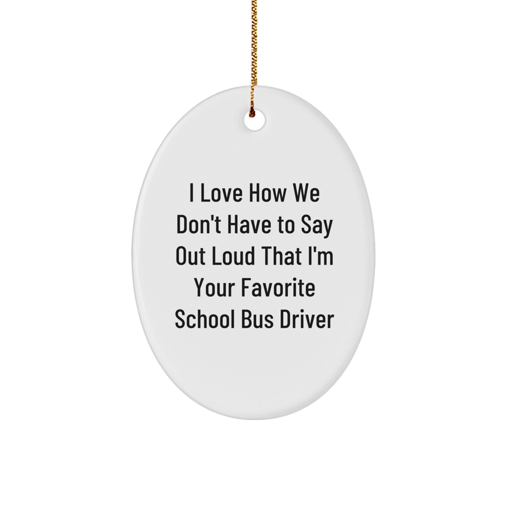 Funny School Bus Driver Gifts from Men Women Friends Family - Christmas Unique Oval Ornament I Love How We Don't Have To Say Out Loud That I'm Your Favorite - Image 1
