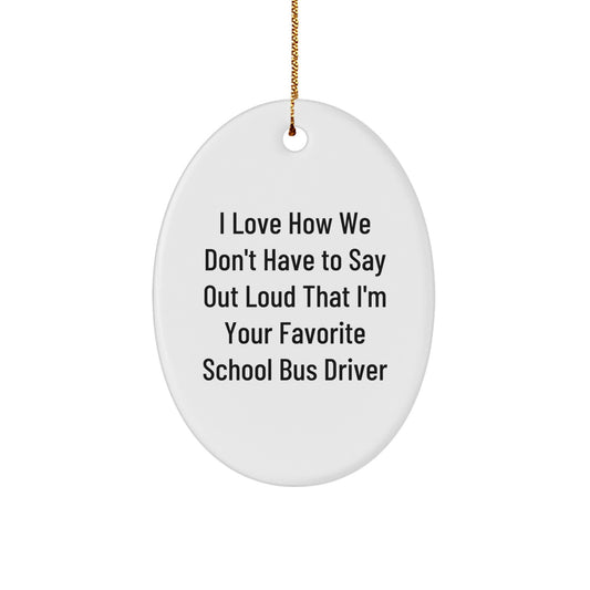 Funny School Bus Driver Gifts from Men Women Friends Family - Christmas Unique Oval Ornament I Love How We Don't Have To Say Out Loud That I'm Your Favorite - Image 1