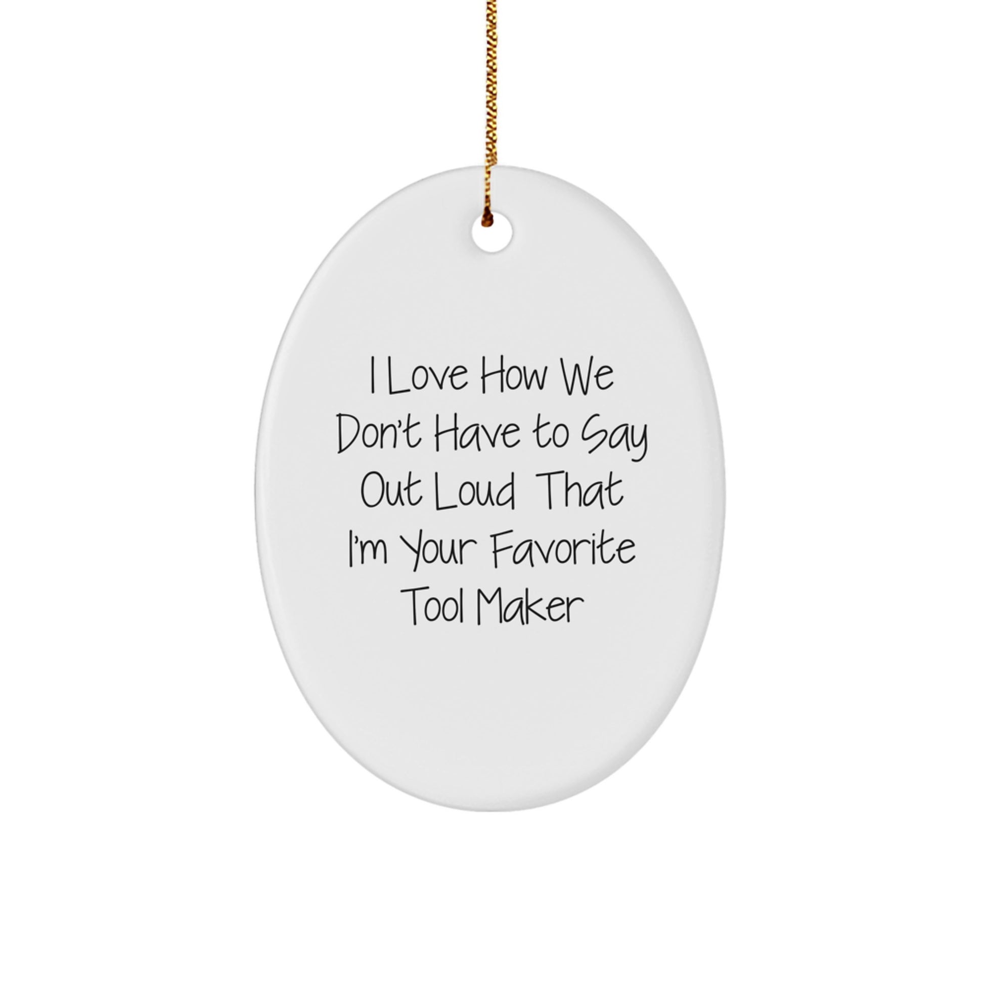 Funny Tool Maker Gifts from Friends, Oval Christmas Ornaments for Tool Maker Enthusiasts, I Love How We Don't Say That I'm Your Favorite Tool Maker - Image 1