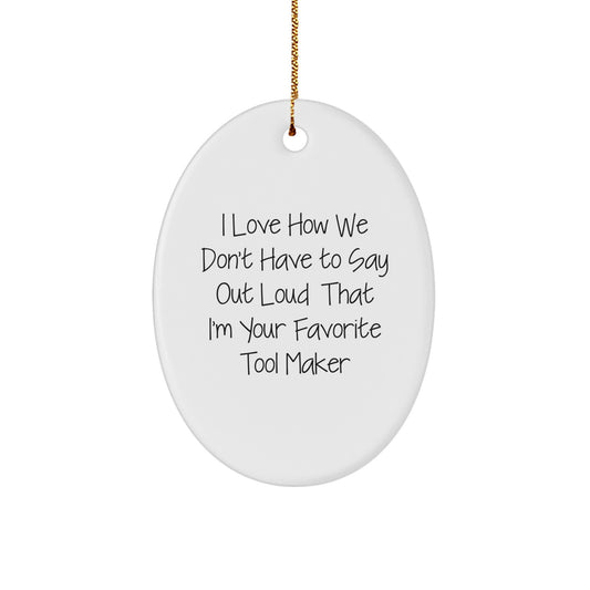 Funny Tool Maker Gifts from Friends, Oval Christmas Ornaments for Tool Maker Enthusiasts, I Love How We Don't Say That I'm Your Favorite Tool Maker - Image 1