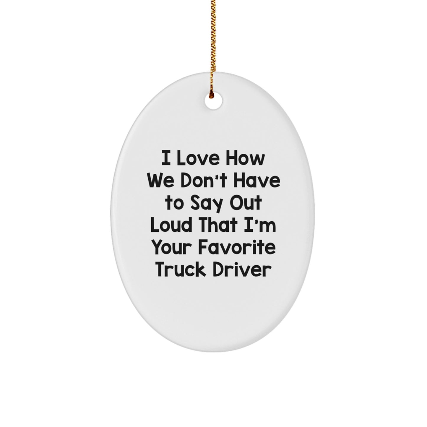 Funny Truck Driver Gift for Men, Oval Ornament with I Love How We Don't Have To Say Out Loud That I'm Your Favorite Truck Driver Quote, Christmas Unique Gifts from Friends - Image 1