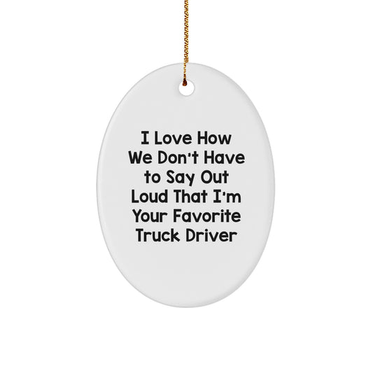 Funny Truck Driver Gift for Men, Oval Ornament with I Love How We Don't Have To Say Out Loud That I'm Your Favorite Truck Driver Quote, Christmas Unique Gifts from Friends - Image 1