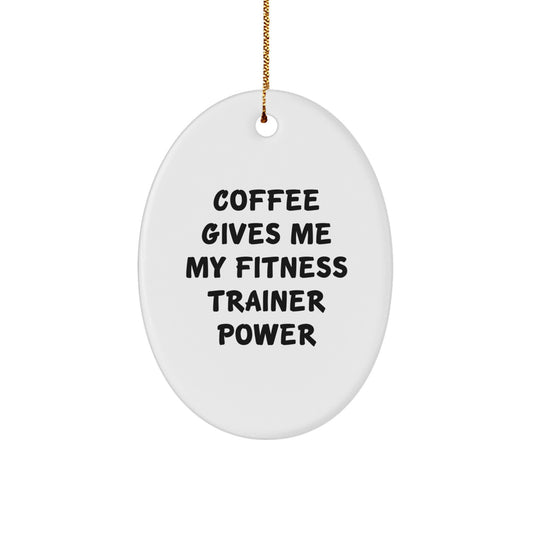 Fitness Trainer Oval Ornament, Funny Quote Coffee Gives Me My Fitness Trainer Power Gifts for Fitness Trainers, Unique Christmas Unique Gifts from Family to Fitness Trainers - Image 1