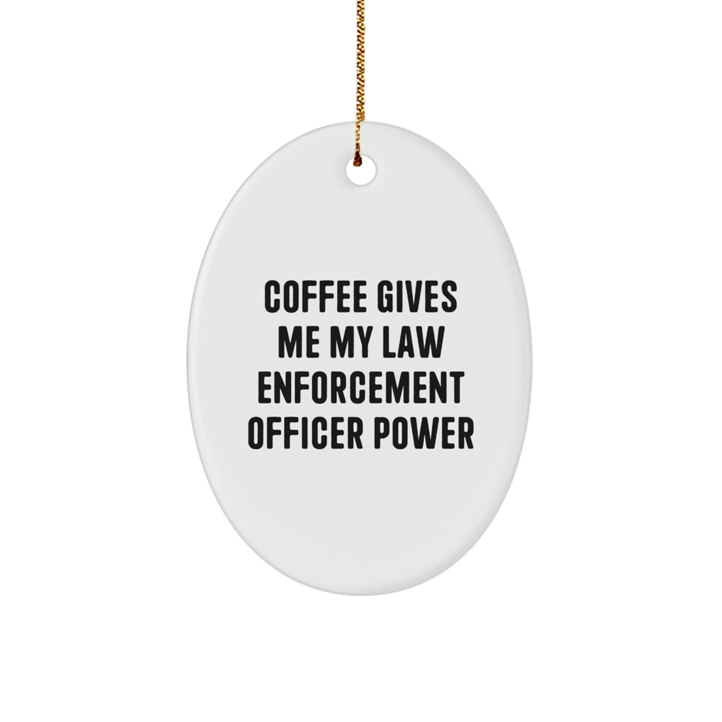 Funny Law Enforcement Officer Gifts from Family, Christmas Unique Gifts for Men - Oval Ornament - Coffee Gives Me My Law Enforcement Officer Power - Image 1