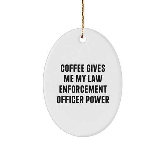 Funny Law Enforcement Officer Gifts from Family, Christmas Unique Gifts for Men - Oval Ornament - Coffee Gives Me My Law Enforcement Officer Power - Image 1