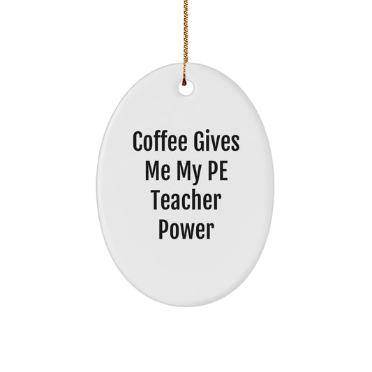 Funny PE Teacher Gifts from Friends, Oval Ornament with Coffee Gives Me My PE Teacher Power, Unique Christmas Unique Gifts for PE Teacher, Men, Women - Image 1