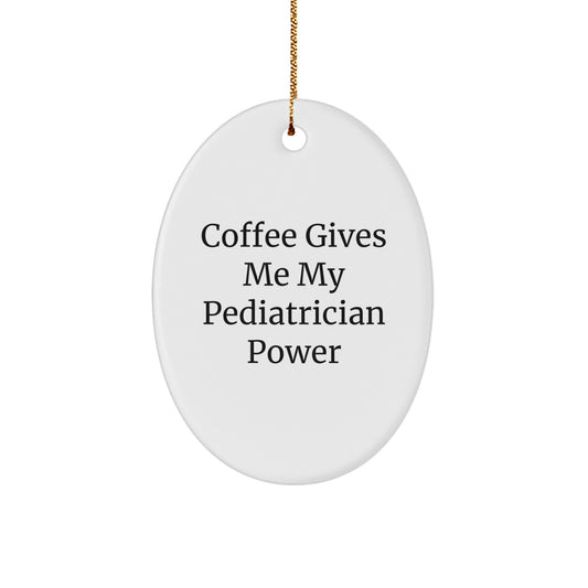 Pediatrician Gifts from Friends - Oval Ornament with 'Coffee Gives Me My Pediatrician Power' Quote - Unique Christmas Unique Gift for Pediatrician - Image 1