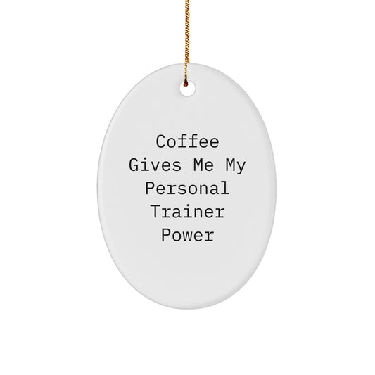 Funny Personal Trainer Oval Ornament Gifts from Friends for Personal Trainer Lovers - Coffee Gives Me My Power - Image 1