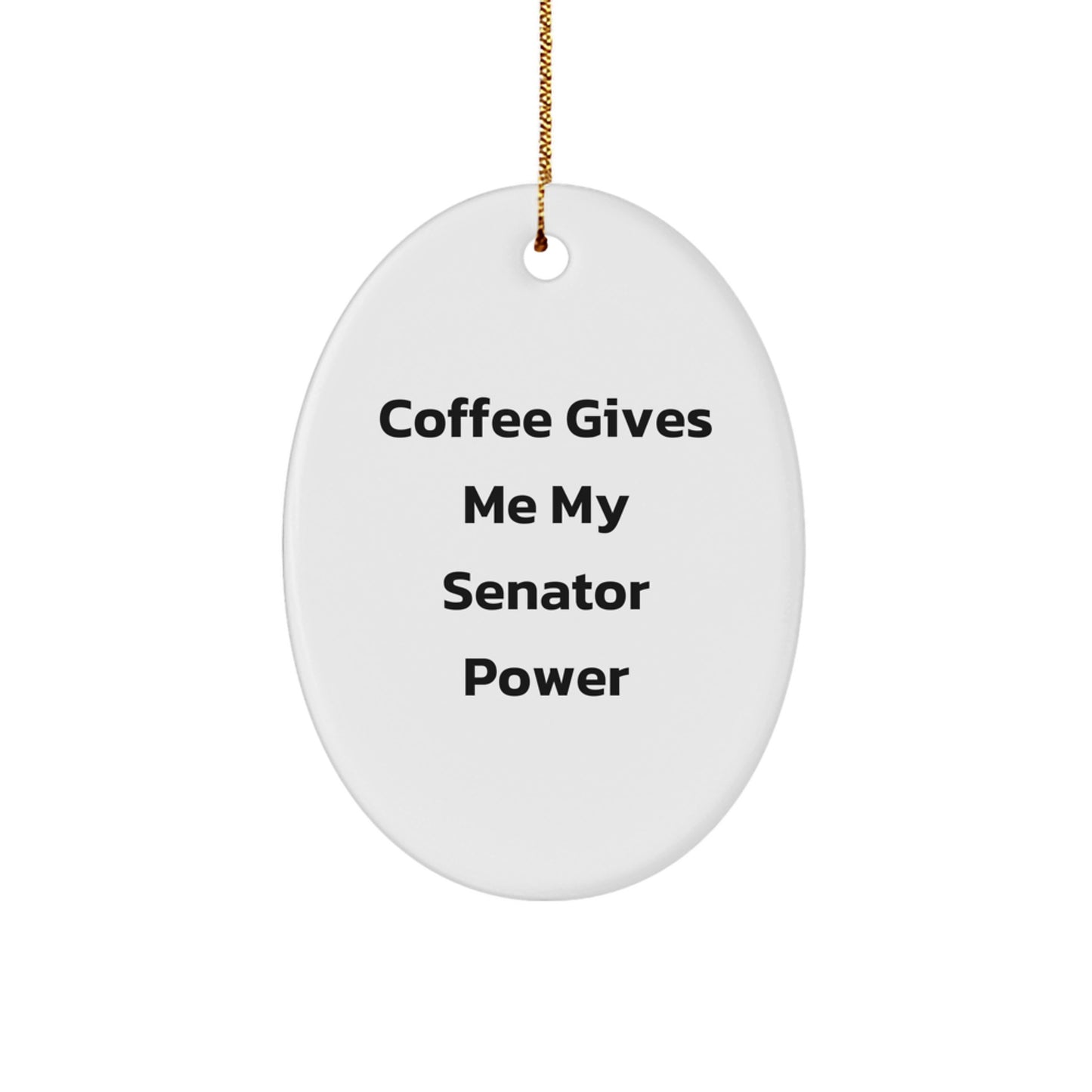 Senator Oval Ornament - Coffee Gives Me My Senator Power Funny Quote Gifts for Senator, Friends, Coworkers from Family - Image 1
