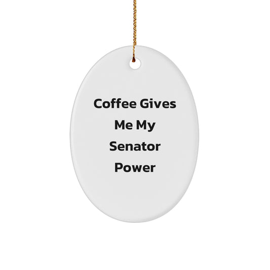 Senator Oval Ornament - Coffee Gives Me My Senator Power Funny Quote Gifts for Senator, Friends, Coworkers from Family - Image 1
