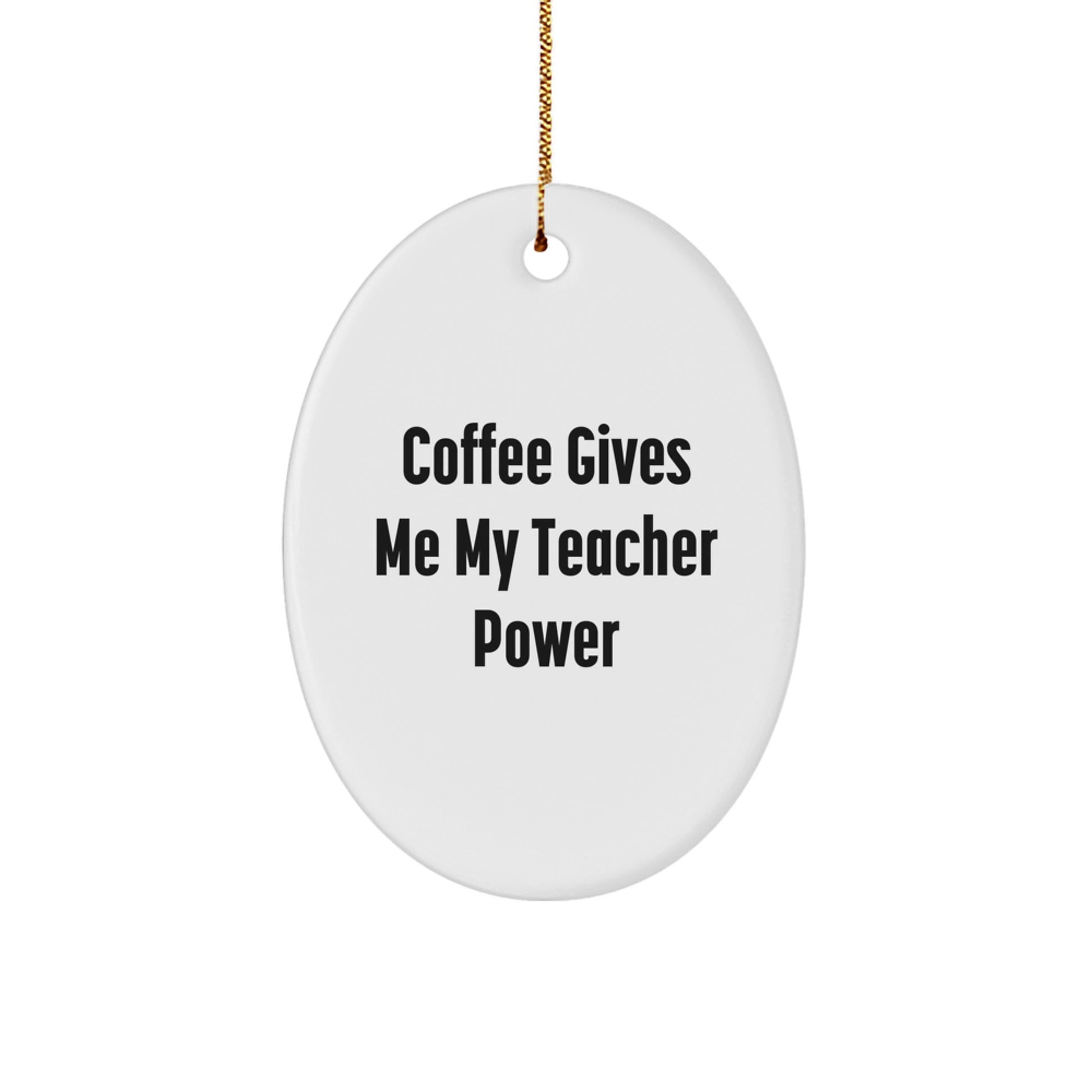 Funny Teacher Gifts from Friends or Family - Coffee Gives Me My Teacher Power Oval Ornament for Christmas - Image 1