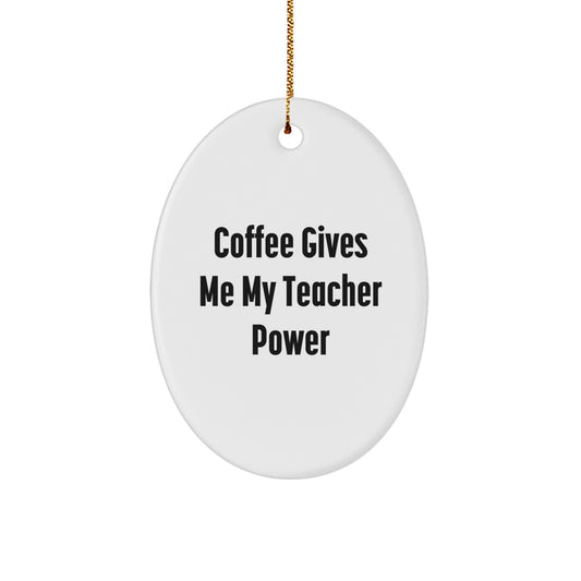 Funny Teacher Gifts from Friends or Family - Coffee Gives Me My Teacher Power Oval Ornament for Christmas - Image 1