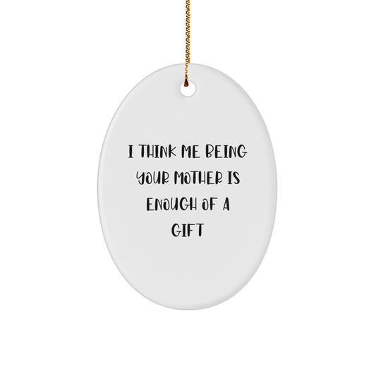 A Funny Mother's Love Gifts from Family Oval Ornament, 'I Think Me Being Your Mother Is Enough Of A Gift' Christmas Unique Gifts for Mom - Image 1