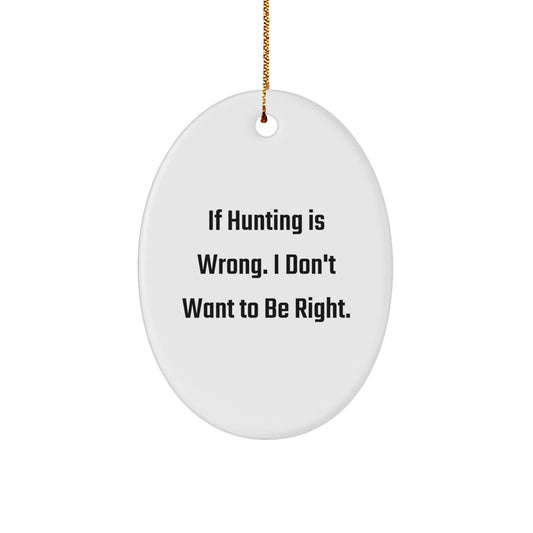 Hunting Enthusiast Gifts, Oval Ornament, Funny Quote, 'If Hunting Is Wrong. I Don't Want To Be Right.', Christmas Unique Gifts from Friends to Family - Image 1
