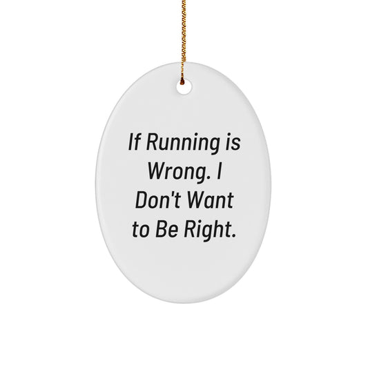Funny Running Oval Ornament Gifts from Friends for Men Funny Running Enthusiasts Christmas Unique Gifts, Oval Ornament Quote If Running Is Wrong. I Don't Want To Be Right. - Image 1