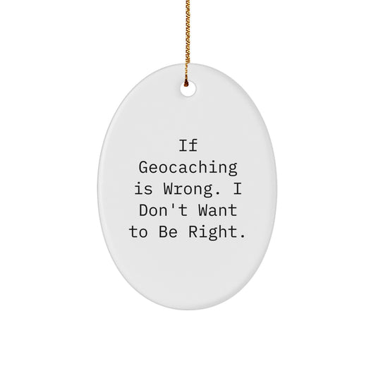 Geocaching Oval Ornament Gifts from Friends for Men and Women - Funny Quote If Geocaching Is Wrong I Don't Want To Be Right, Geocaching Christmas Unique Gifts - Image 1
