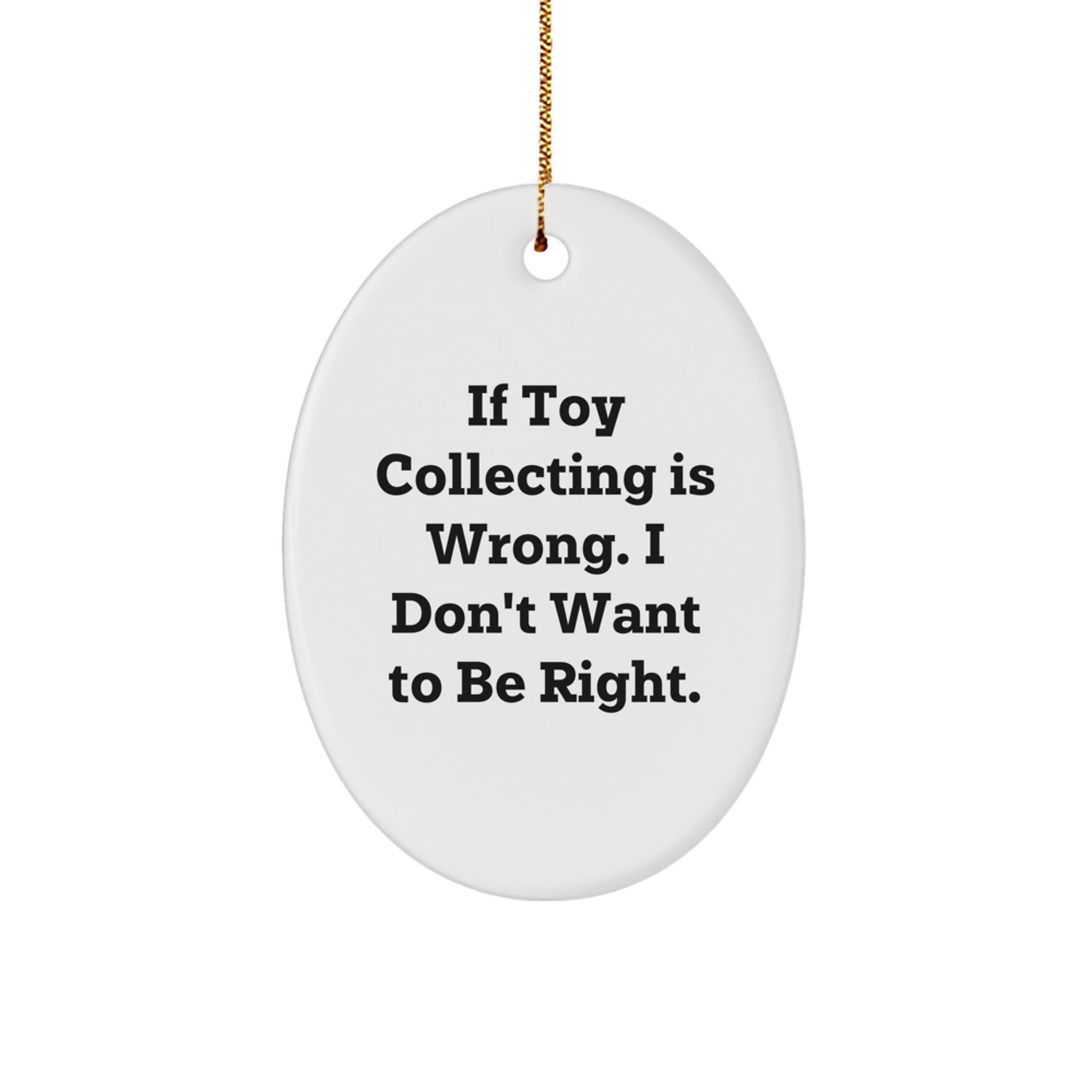 Funny Toy Collecting Gifts from Men, Oval Ornament, If Toy Collecting Is Wrong. I Don't Want To Be Right., Christmas Unique Decorations - Image 1