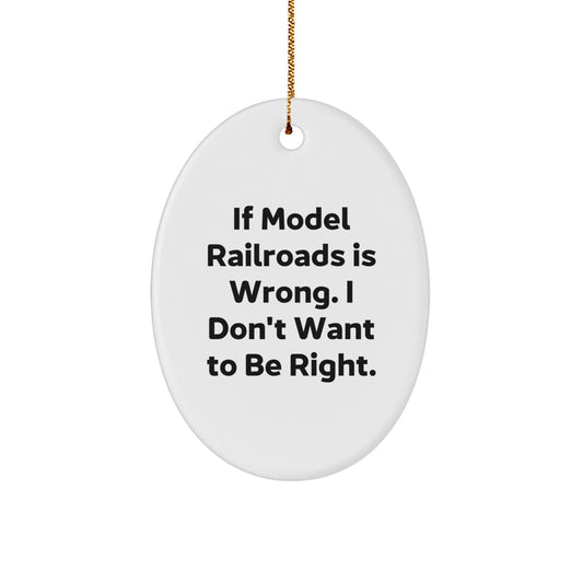 Funny Model Railroads Oval Ornament Gifts from Family for Christmas, Model Railroads Enthusiasts, Oval Ornament Lover, If Model Railroads Is Wrong. I Don't Want To Be Right. - Image 1