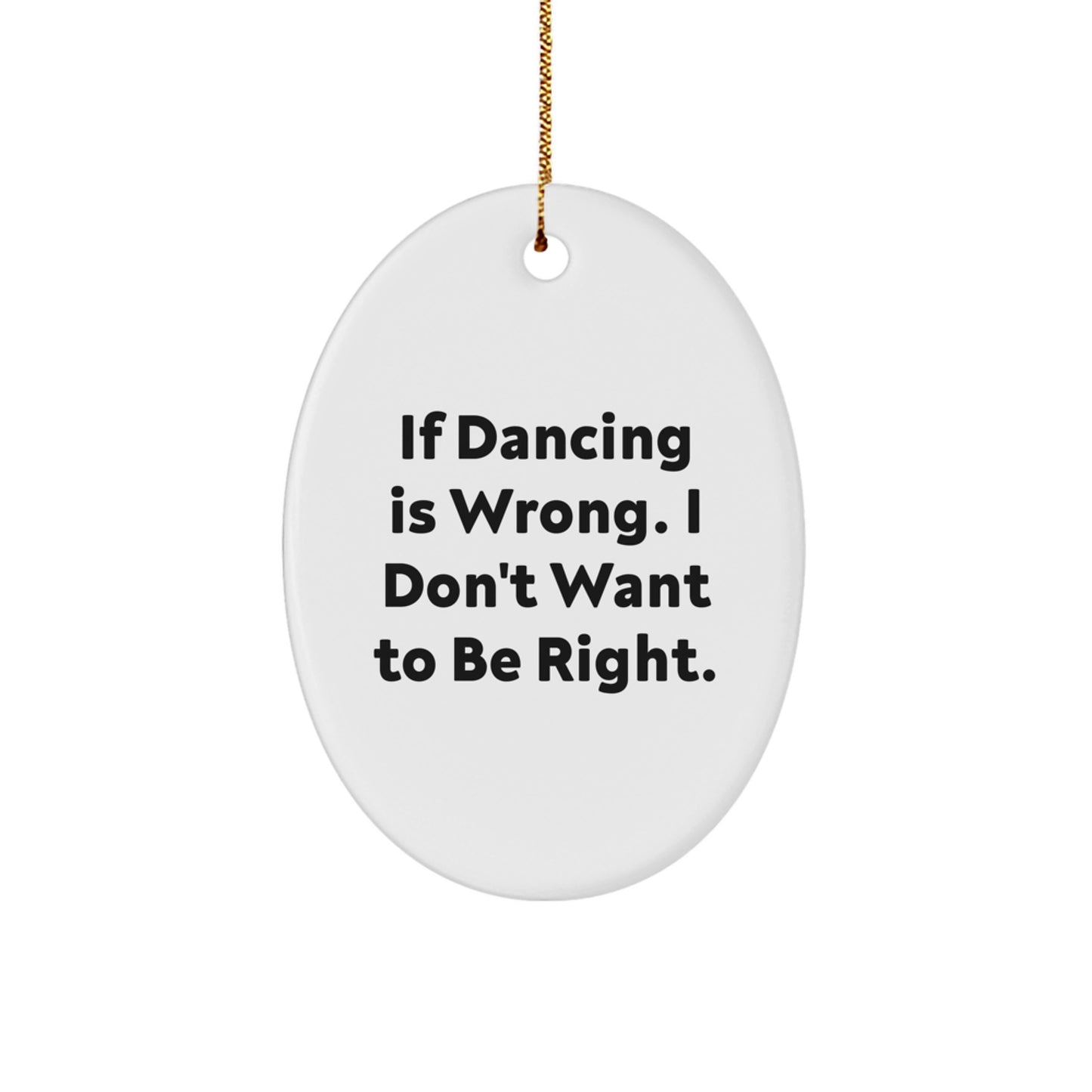 Funny Dancing Gifts for Her - Oval Ornament If Dancing Is Wrong. I Don't Want To Be Right. Christmas Unique Decorations for Women Friends Family from Men - Image 1