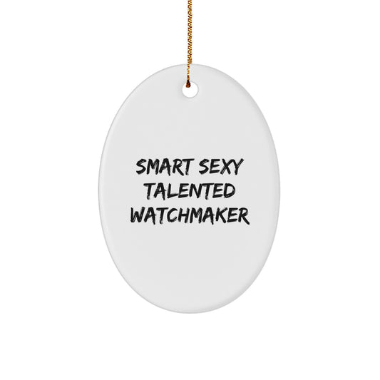 Smart Sexy Talented Watchmaker Christmas Unique Gift from Friends for Watchmaker Man Women Oval Ornament - Image 1