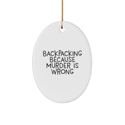 Backpacking Fun Oval Ornament, Funny Quote 'Backpacking Because Murder Is Wrong', Christmas Unique Gift for Backpacking Friends from Family - Image 1