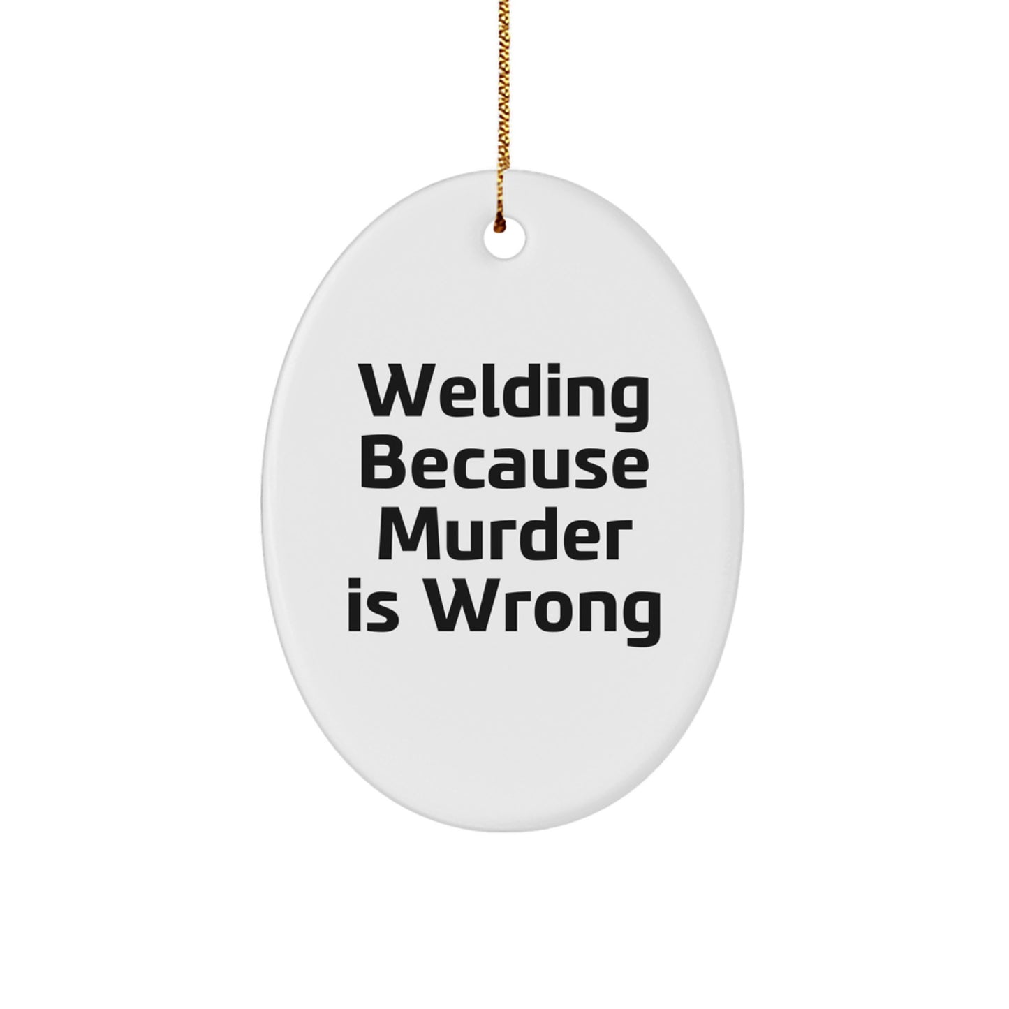Funny Welding Gifts for Men - Oval Ornament 'Welding Because Murder Is Wrong' - Christmas Unique - Image 1