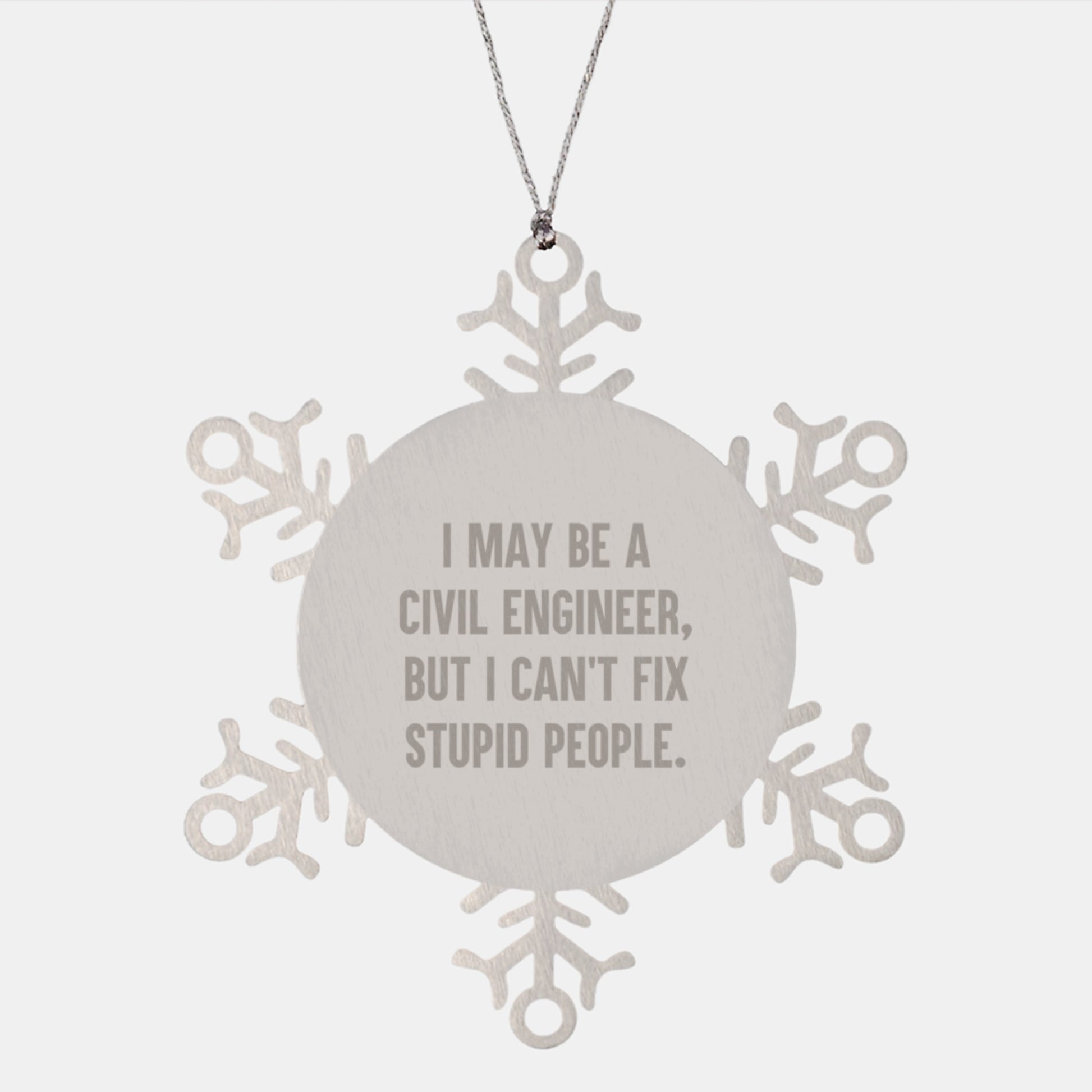 Funny Civil Engineer Gifts for Men, Snowflake Ornament with I May Be A Civil Engineer, But I Can't Fix Stupid People. Quote, Unique Christmas Unique Gifts from Friends to Family - Image 1