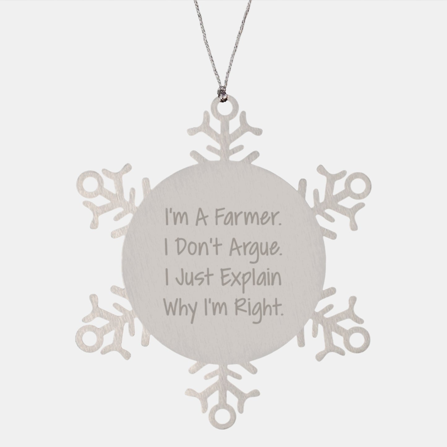 Funny Gifts from Men to Farmer Friends for Christmas - Snowflake Ornament with I'm A Farmer. I Don't Argue. I Just Explain Why I'm Right. - Image 1