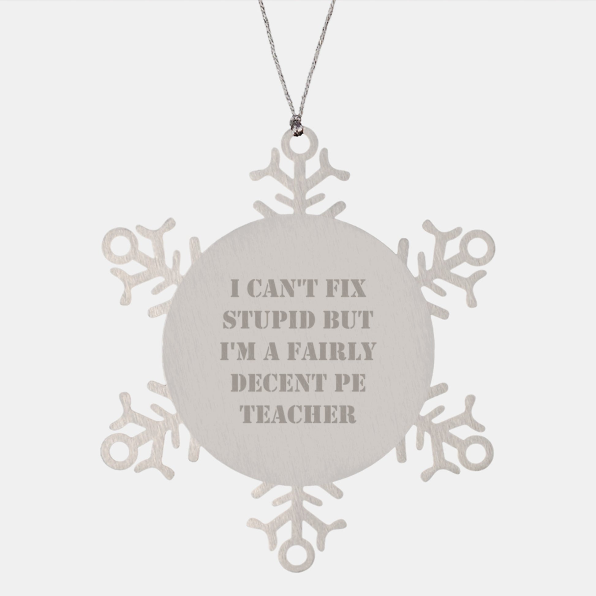 Funny PE Teacher Gifts from Friends, Christmas Unique Ornaments for PE Teacher, I Can't Fix Stupid But I'm A Fairly Decent PE Teacher Snowflake Ornament - Image 1
