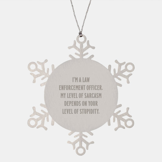 Funny Law Enforcement Officer Gifts from Men to Family Members - Snowflake Ornament with I'm A Law Enforcement Officer. My Level Of Sarcasm Depends On Your Level Of Stupidity. - Image 1