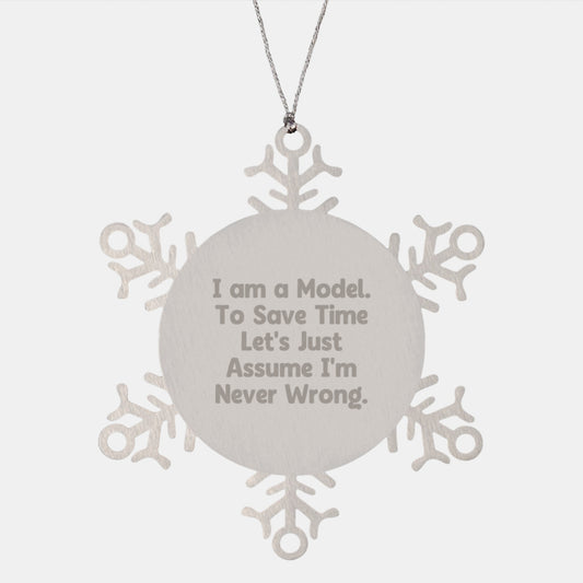 Funny Model Gifts: Snowflake Ornaments for Friends, Gift from Model, Holiday Cheer, 'I Am A Model. To Save Time Let's Just Assume I'm Never Wrong.' Quote - Image 1