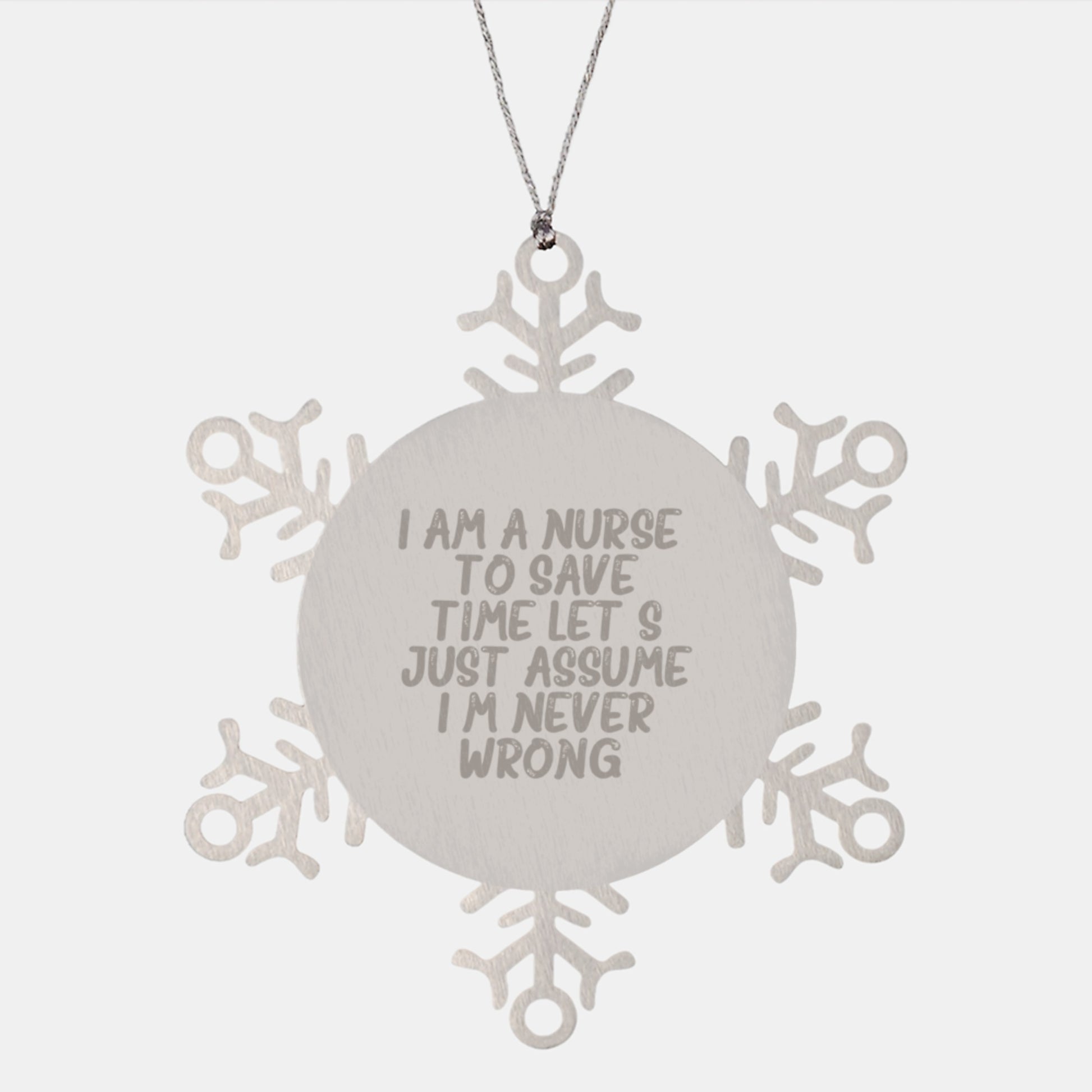 Funny Nurse Snowflake Ornament Gifts from Friends and Family, 'I Am A Nurse. To Save Time Let's Just Assume I'm Never Wrong.' - Image 1