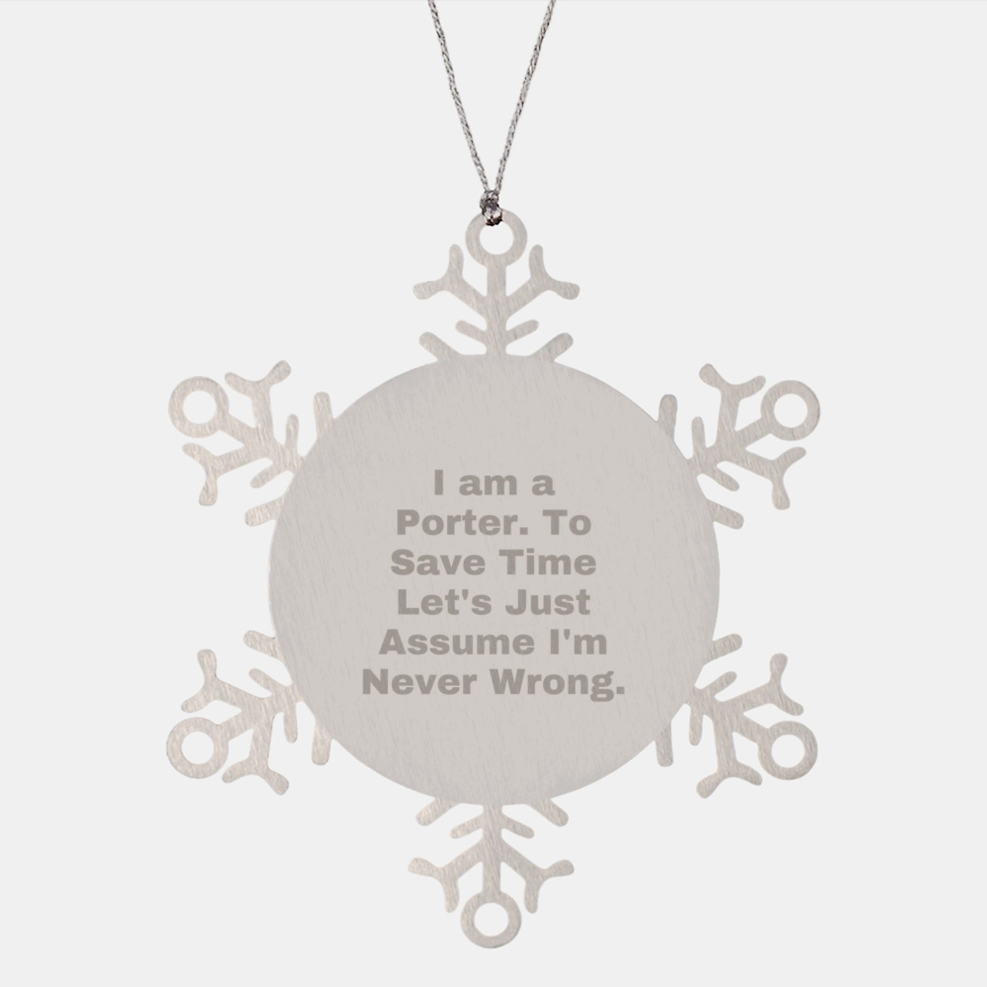 Funny Porter Gifts from Friends Christmas Snowflake Ornament, I Am A Porter. To Save Time Let's Just Assume I'm Never Wrong. - Image 1