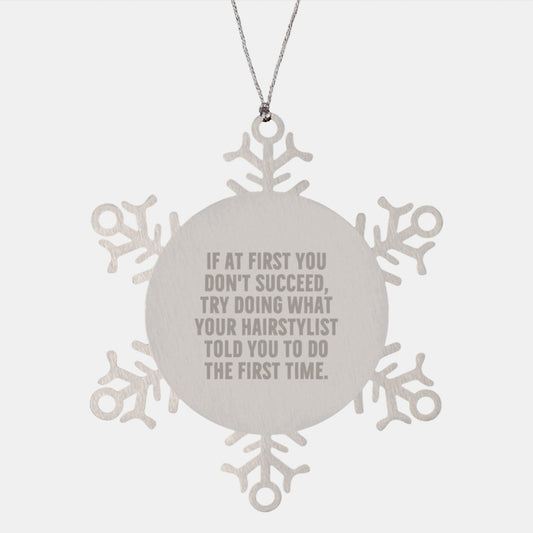 Hairstylist Gifts from Friends, Christmas Unique Snowflake Ornament, If At First You Don't Succeed, Try Doing What Your Hairstylist Told You To Do The First Time. - Image 1