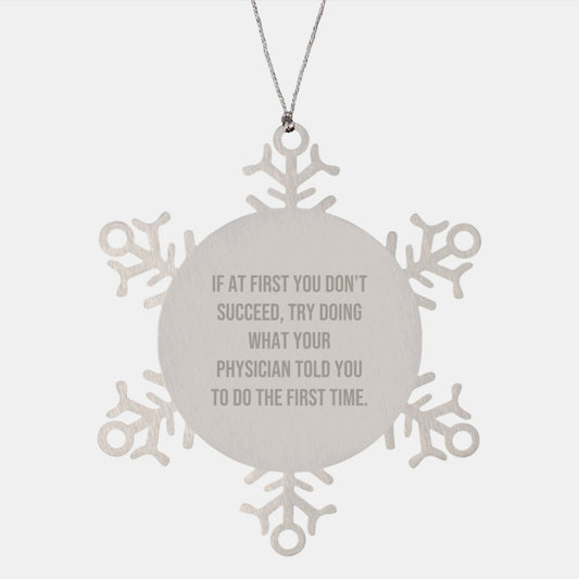 Funny Physician Snowflake Ornament Gifts from Family for Christmas - 'If At First You Don't Succeed, Try Doing What Your Physician Told You To Do The First Time.' - Image 1