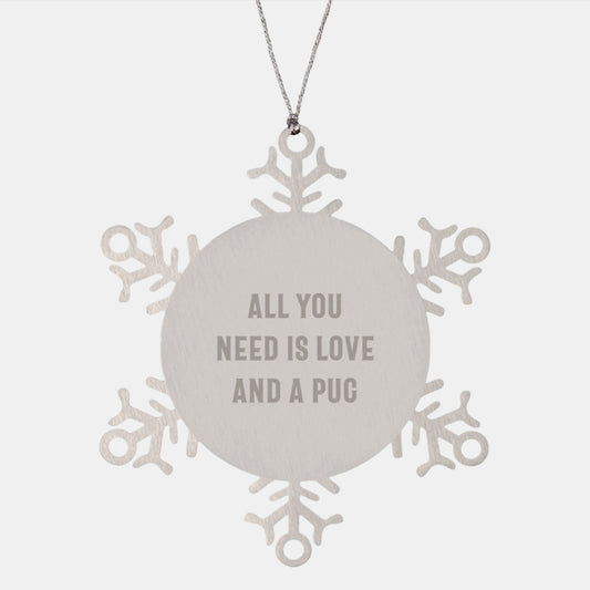 Pug Dog Christmas Unique Gifts from Men to Friends - Snowflake Ornament with 'All You Need Is Love And A Pug' Quote - Image 1