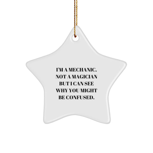 Funny Mechanic Star Ornament Gifts from Friends and Family for Christmas Unique Presents - I'm A Mechanic. Not A Magician But I Can See Why You Might Be Confused. - Image 1
