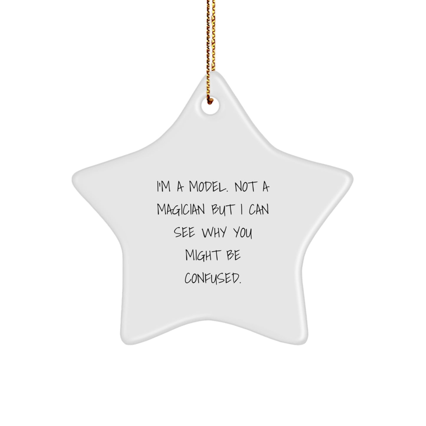 Funny Model Gifts for Men - I'm A Model. Not A Magician But I Can See Why You Might Be Confused. Star Ornament with Gold Cord, Perfect for Christmas - Image 1