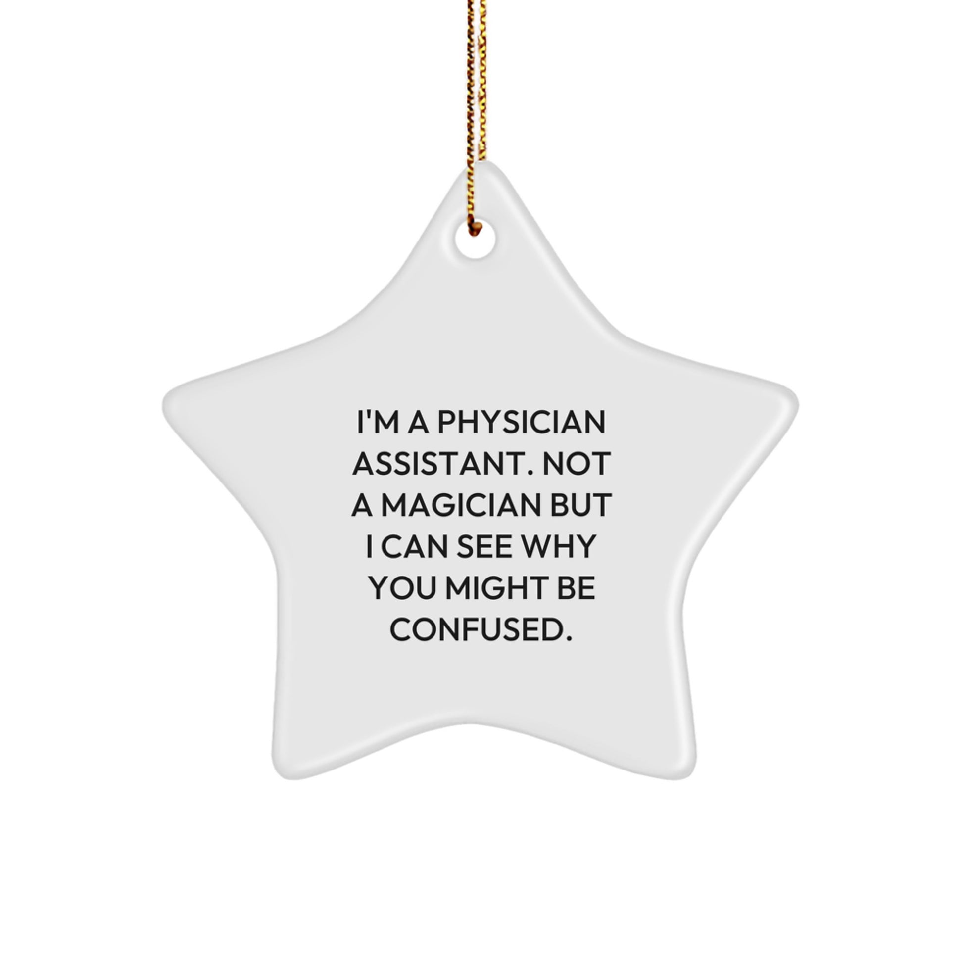 Funny Physician Assistant Christmas Unique Gifts from Friends, Unique Star Ornament for Christmas Unique Gifts, I'm A Physician Assistant Not A Magician But I Can See Why You Might Be Confused. - Image 1