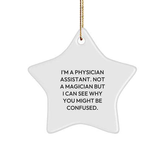 Funny Physician Assistant Christmas Unique Gifts from Friends, Unique Star Ornament for Christmas Unique Gifts, I'm A Physician Assistant Not A Magician But I Can See Why You Might Be Confused. - Image 1