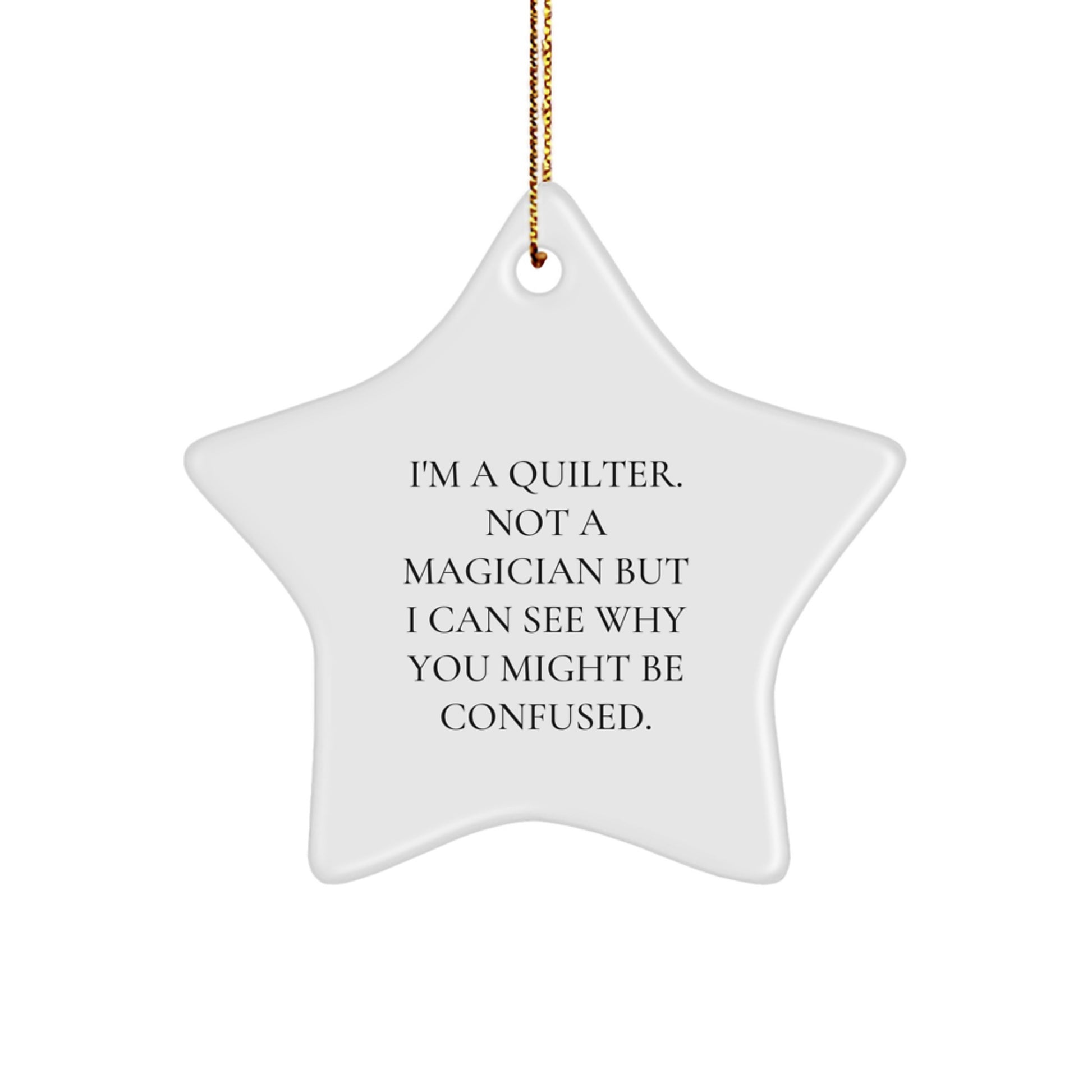 Quilter Gifts from Family Members - Funny Star Ornament for Christmas Unique Gifts - 'I'm A Quilter. Not A Magician But I Can See Why You Might Be Confused.' - Image 1