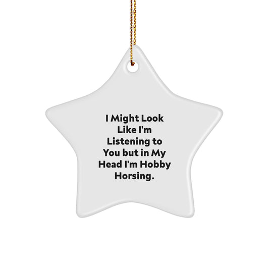 'Funny' Hobby Horsing Gifts from Friends - Star Ornament, White Color, 'I Might Look Like I'm Listening To You But In My Head I'm Hobby Horsing.' Funny Christmas Unique Gifts for Hobby Horsing Lovers - Image 1