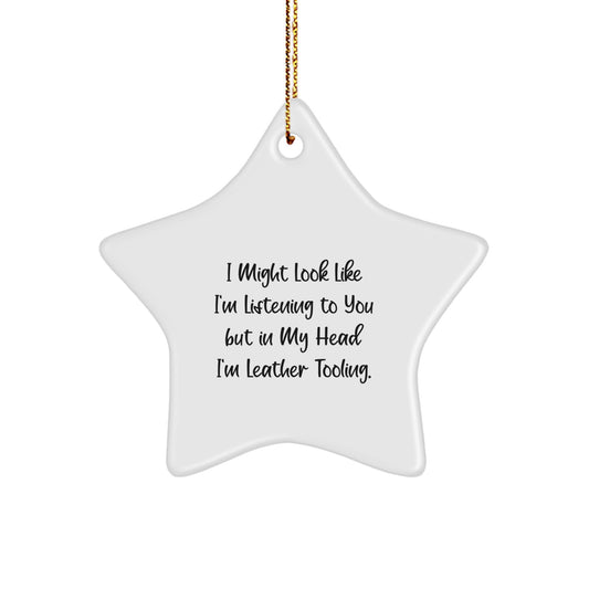 Funny Leather Tooling Gifts for Men - I Might Look Like I'm Listening To You But In My Head I'm Leather Tooling., Handmade Star Ornament, Christmas Unique Gifts from Friends, Coworkers, Family - Image 1