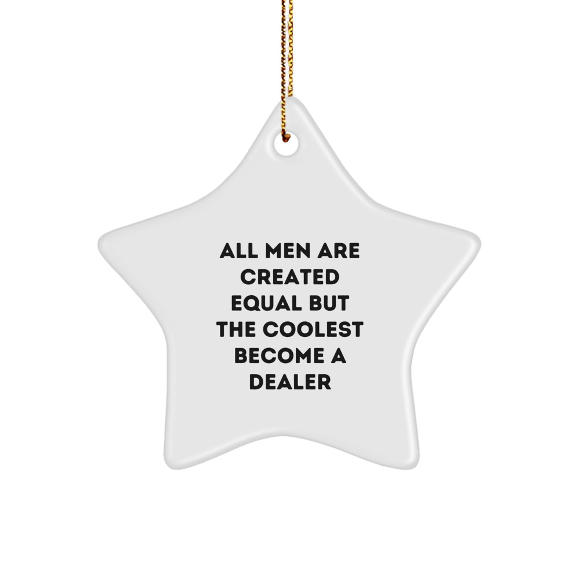 Funny Christmas Unique Gifts from Family for the Coolest Dealer in Town, Star Ornament with Quote 'All Men Are Created Equal But The Coolest Become A Dealer' - Image 1
