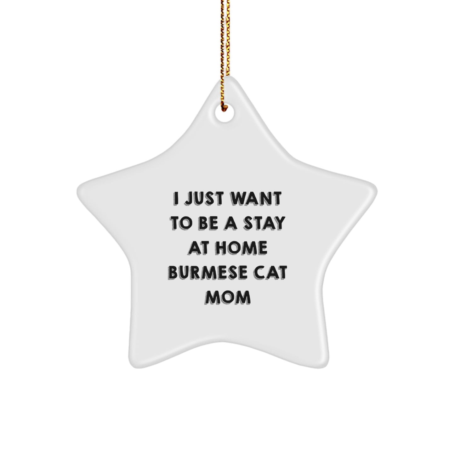 Burmese Cat Lover's Star Ornament, Christmas Unique Gifts from Family to Friends, 'I Just Want To Be A Stay At Home Burmese Cat Mom' Decorations - Image 1