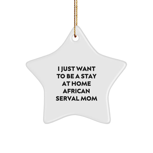 Funny African Serval Cat Mom Gifts for Christmas Star Ornament, Gifts from Family to African Serval Cat Lover, 'I Just Want To Be A Stay At Home African Serval Mom' Unique Gifts for Christmas - Image 1