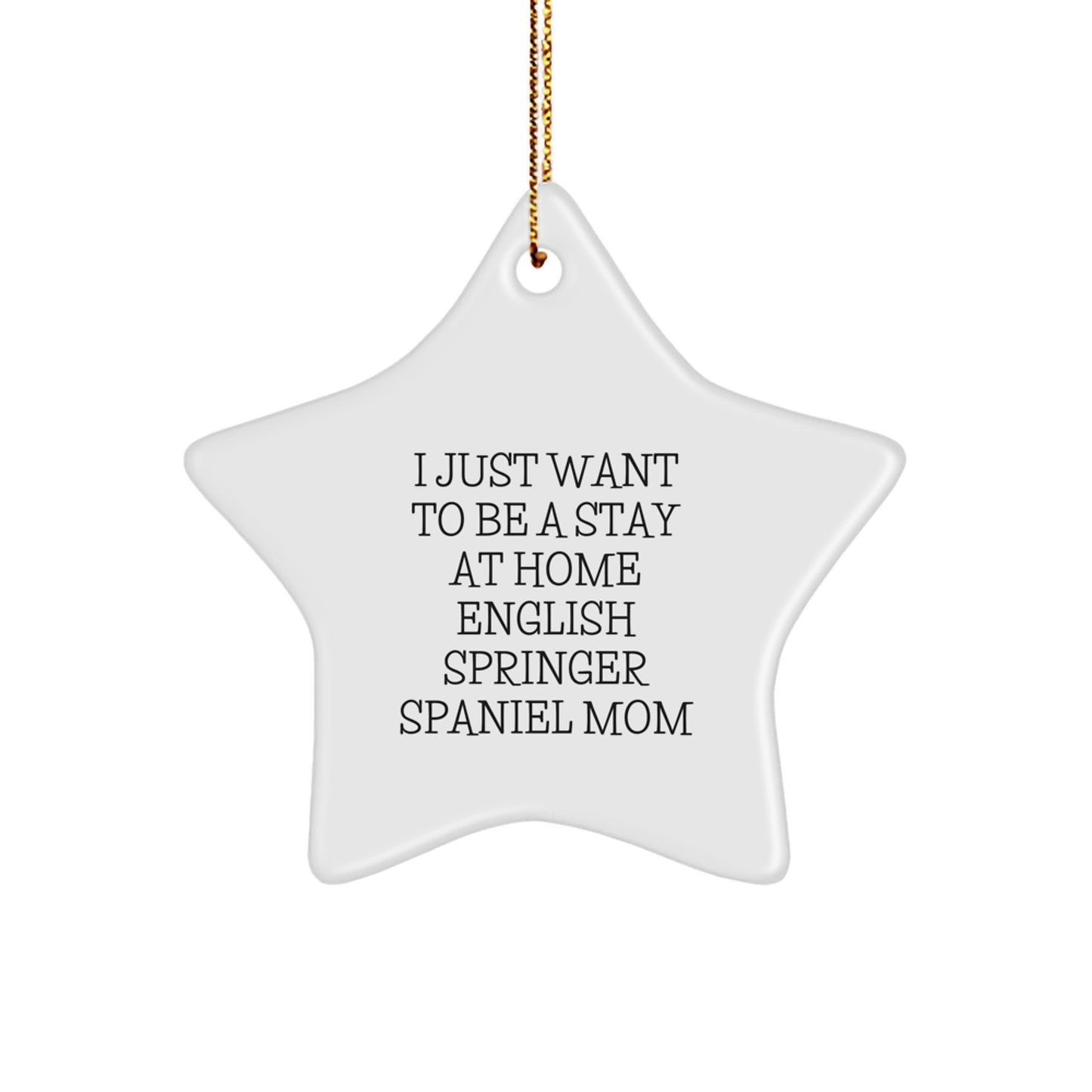 Funny English Springer Spaniel Dog Christmas Unique Gift for Mom, Gifts from Family - English Springer Spaniel Dog Star Ornament, I Just Want To Be A Stay At Home English Springer Spaniel Mom - Image 1