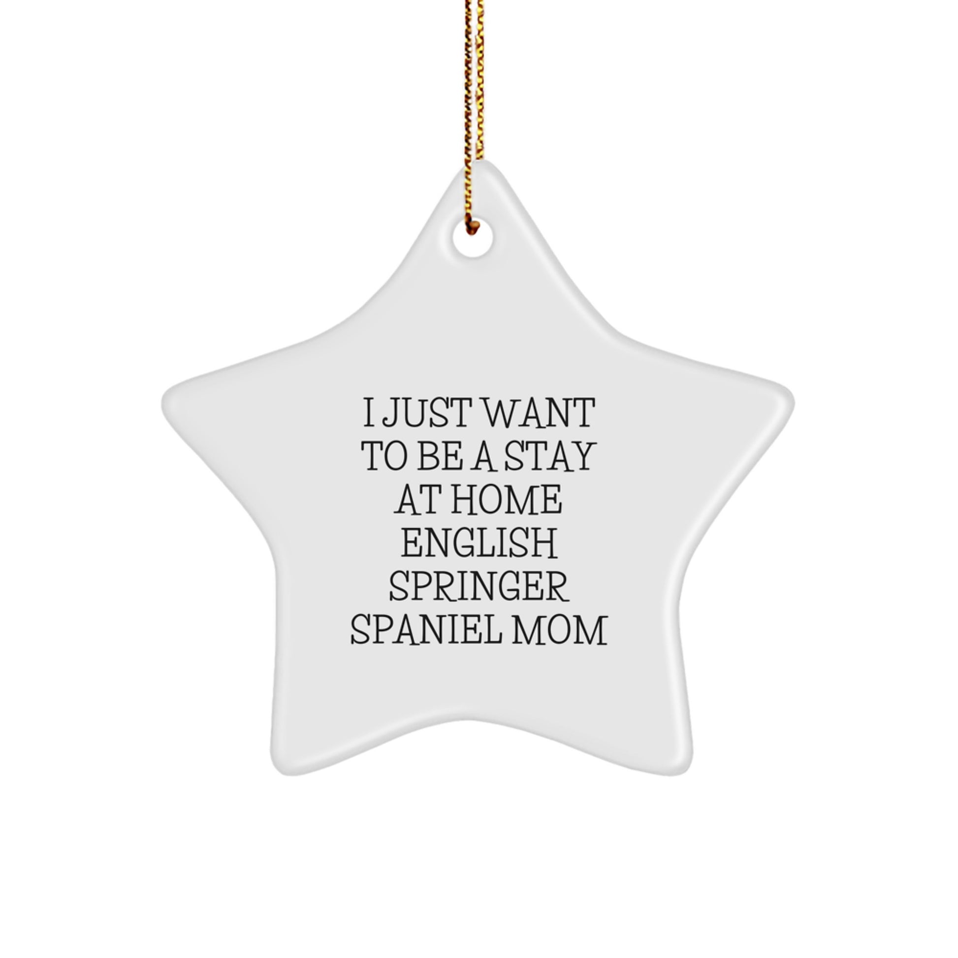 Funny English Springer Spaniel Dog Christmas Unique Gift for Mom, Gifts from Family - English Springer Spaniel Dog Star Ornament, I Just Want To Be A Stay At Home English Springer Spaniel Mom - Image 1