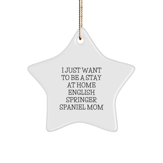 Funny English Springer Spaniel Dog Christmas Unique Gift for Mom, Gifts from Family - English Springer Spaniel Dog Star Ornament, I Just Want To Be A Stay At Home English Springer Spaniel Mom - Image 1