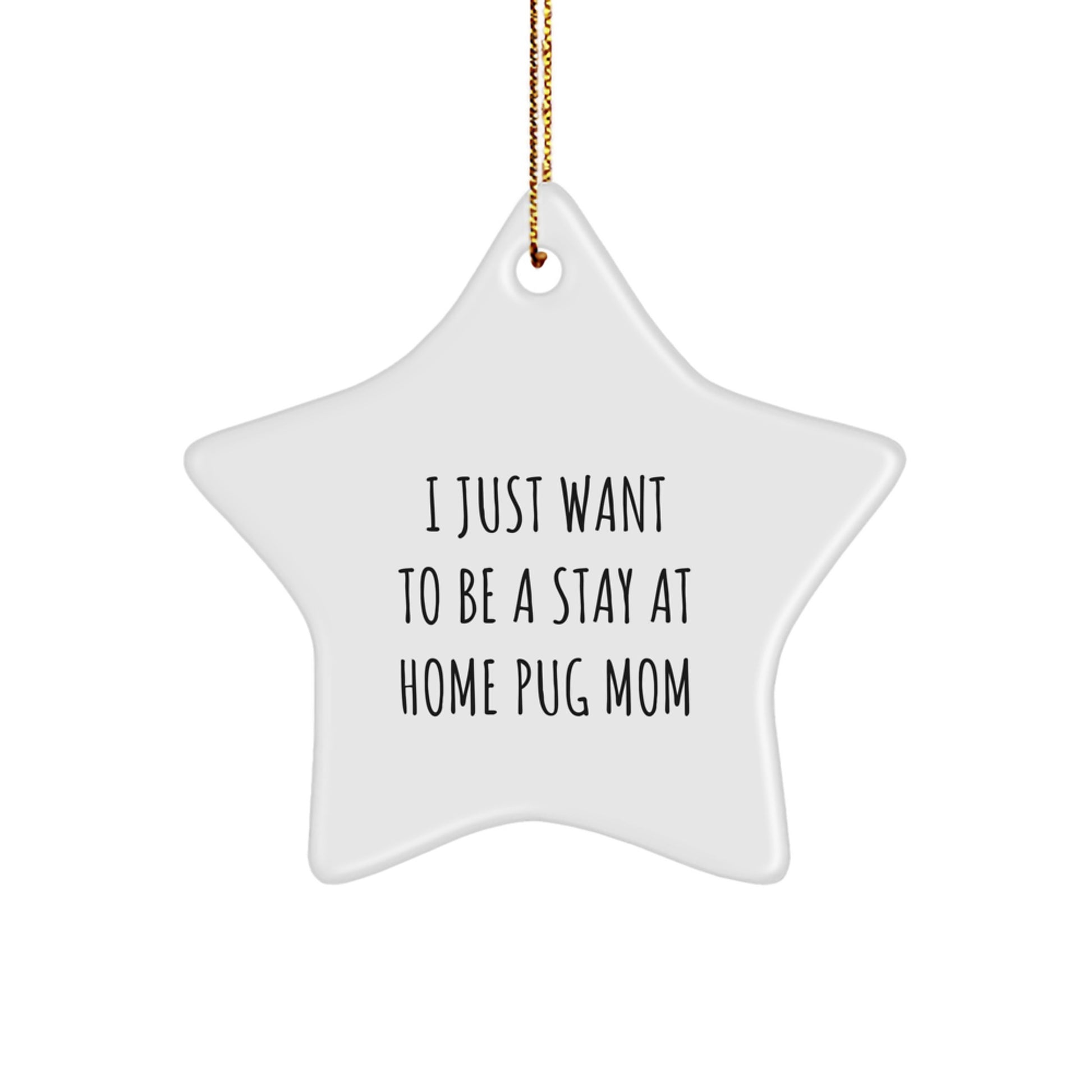 Funny Pug Mom Gifts for Christmas - Star Ornament with I Just Want To Be A Stay At Home Pug Mom Quote, Gifts from Family to Pug Dog Lover - Image 1